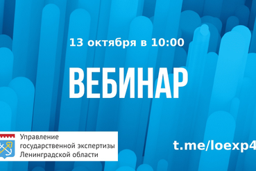 13 октября ГАУ «Леноблгосэкспертиза» проводит вебинар